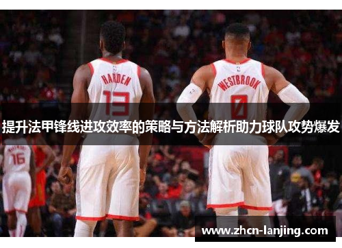提升法甲锋线进攻效率的策略与方法解析助力球队攻势爆发