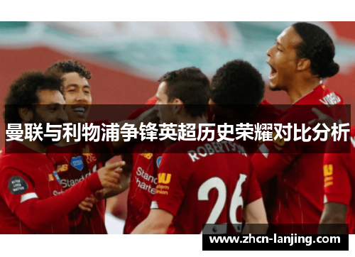 曼联与利物浦争锋英超历史荣耀对比分析