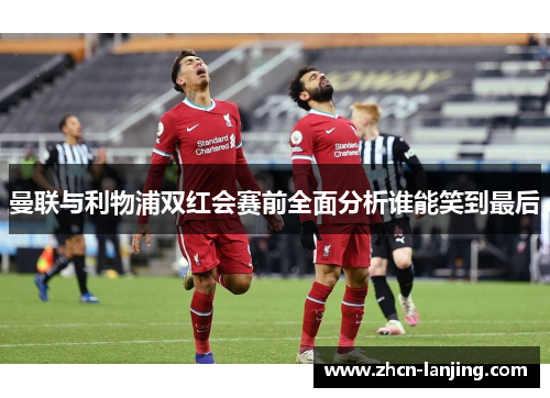 曼联与利物浦双红会赛前全面分析谁能笑到最后