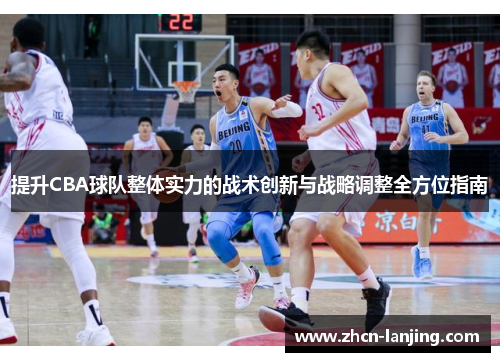 提升CBA球队整体实力的战术创新与战略调整全方位指南
