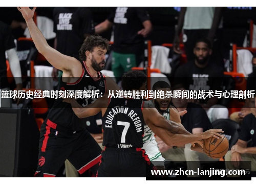 篮球历史经典时刻深度解析：从逆转胜利到绝杀瞬间的战术与心理剖析