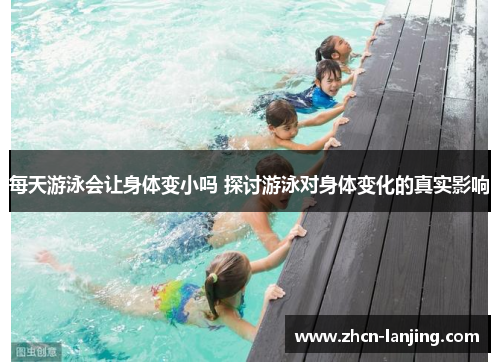 每天游泳会让身体变小吗 探讨游泳对身体变化的真实影响