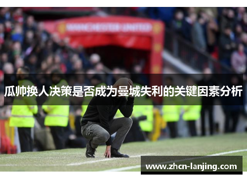 瓜帅换人决策是否成为曼城失利的关键因素分析