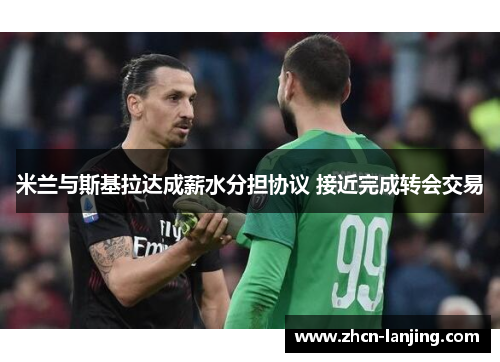 米兰与斯基拉达成薪水分担协议 接近完成转会交易