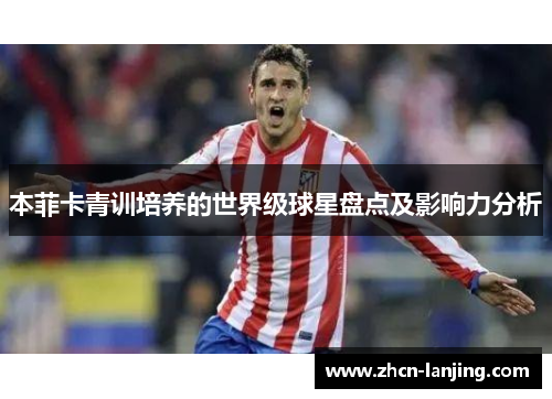 本菲卡青训培养的世界级球星盘点及影响力分析