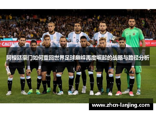 阿根廷豪门如何重回世界足球巅峰再度崛起的战略与路径分析