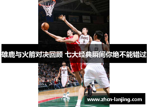 雄鹿与火箭对决回顾 七大经典瞬间你绝不能错过