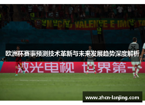 欧洲杯赛事预测技术革新与未来发展趋势深度解析