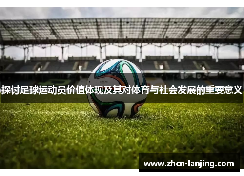 探讨足球运动员价值体现及其对体育与社会发展的重要意义
